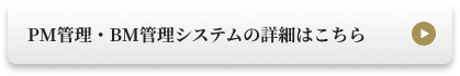PM管理・BM管理システムの詳細はこちら